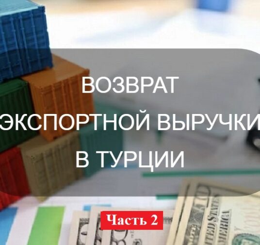 ПОДРОБНЫЙ ОБЗОР ПО ВОЗВРАТУ ЭКСПОРТНОЙ ВЫРУЧКИ В ТУРЦИИ (Вторая Часть)